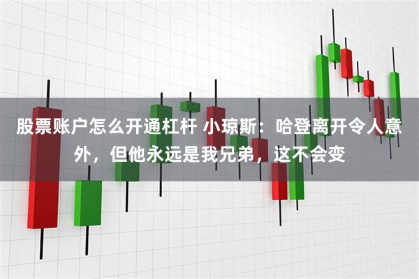 股票账户怎么开通杠杆 小琼斯：哈登离开令人意外，但他永远是我兄弟，这不会变