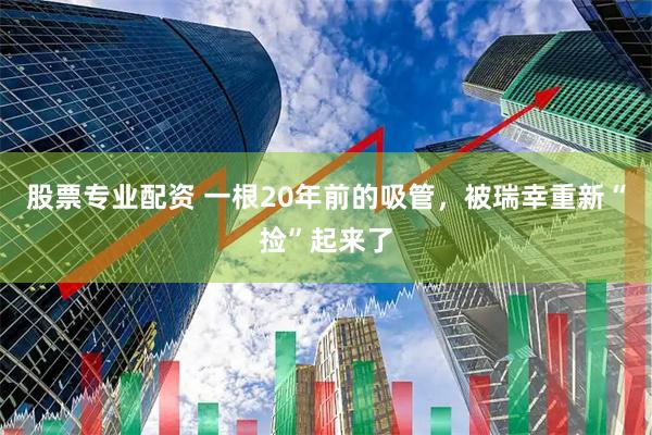 股票专业配资 一根20年前的吸管，被瑞幸重新“捡”起来了